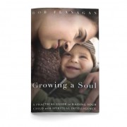 Book cover: Growing a Soul: A Practical Guide to Raising Your Child with Spiritual Intelligence